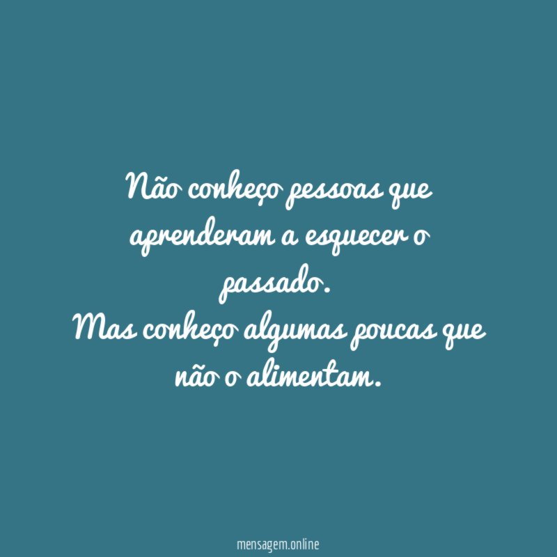 Não conheço pessoas que aprenderam a esquecer o passado