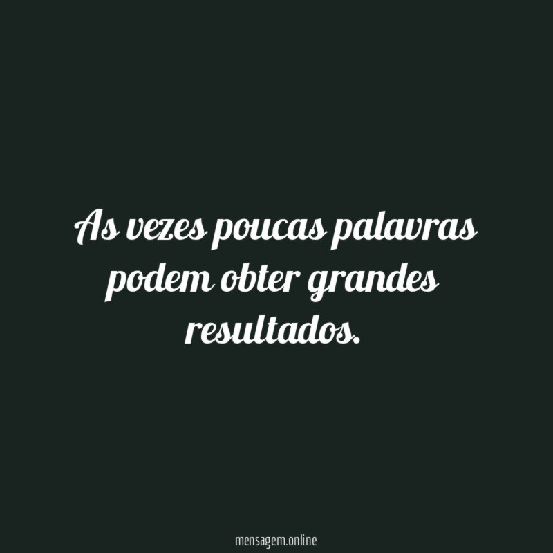 As vezes poucas palavras podem obter grandes resultados
