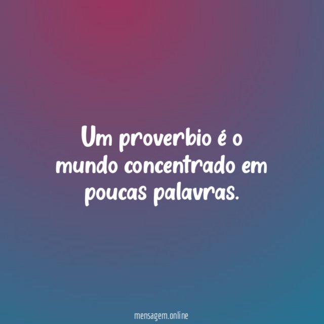 Um proverbio é o mundo concentrado em poucas palavras