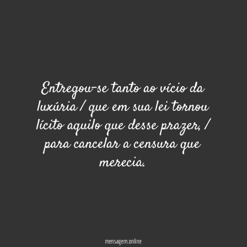 Entregou-se tanto ao vício da luxúria / que