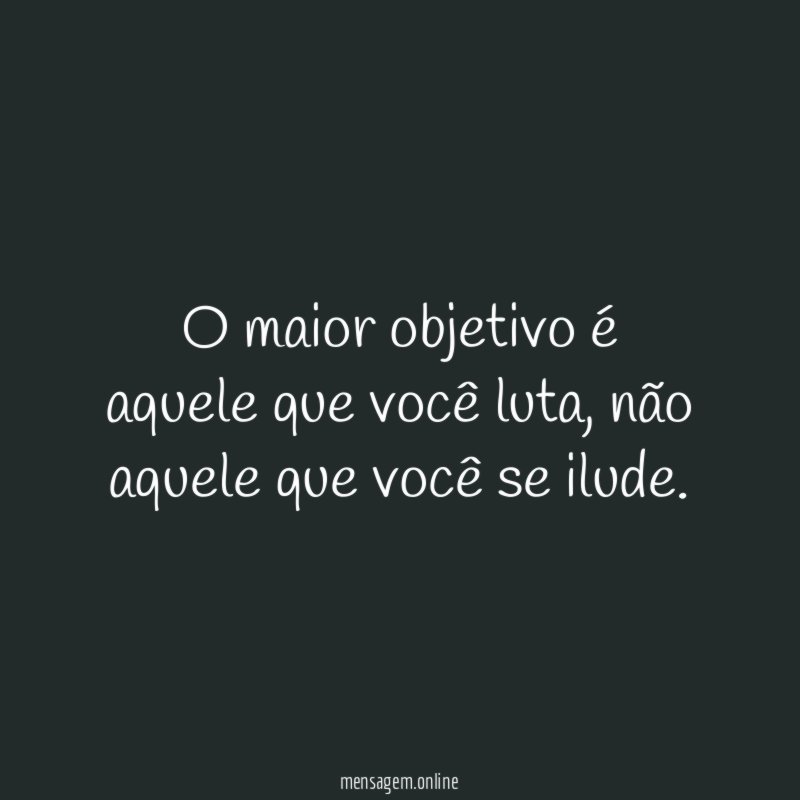 O maior objetivo é aquele que você luta