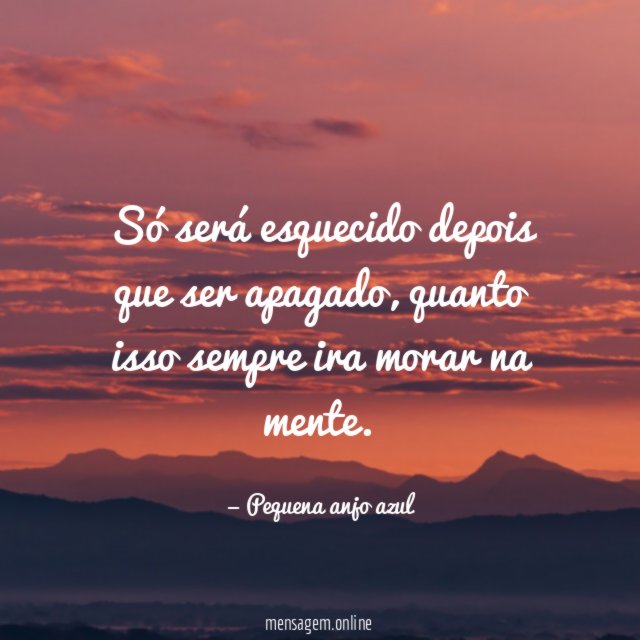 Só será esquecido depois que ser apagado
