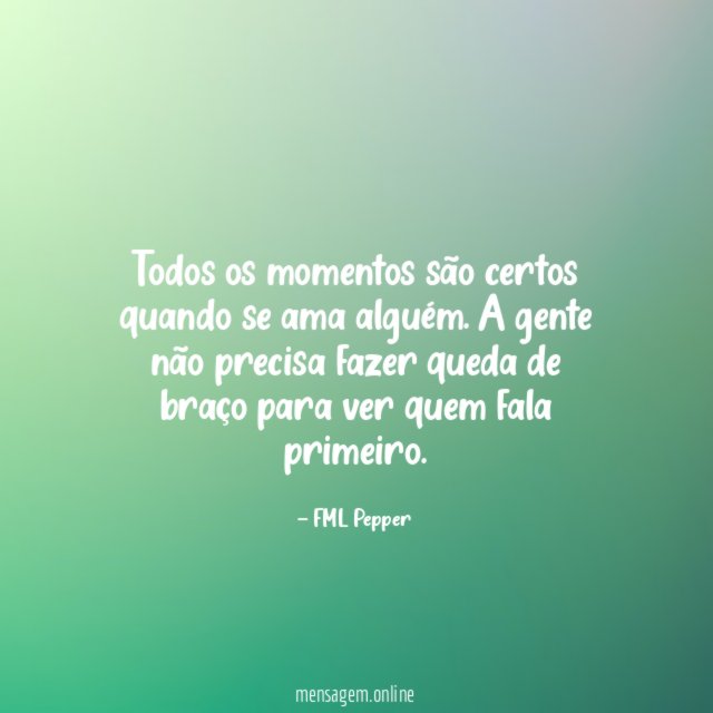 Todos os momentos são certos quando se ama alguém