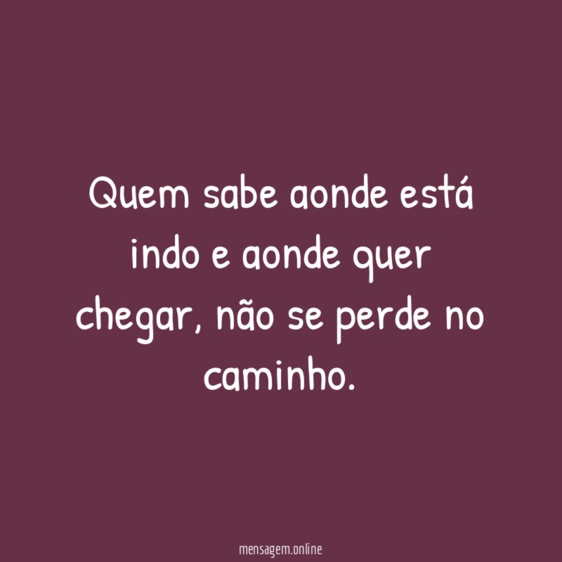 Quem sabe aonde está indo e aonde quer chegar