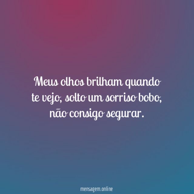 Meus olhos brilham quando te vejo