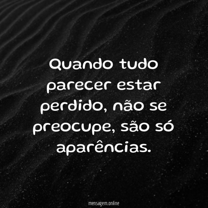 Quando tudo parecer estar perdido