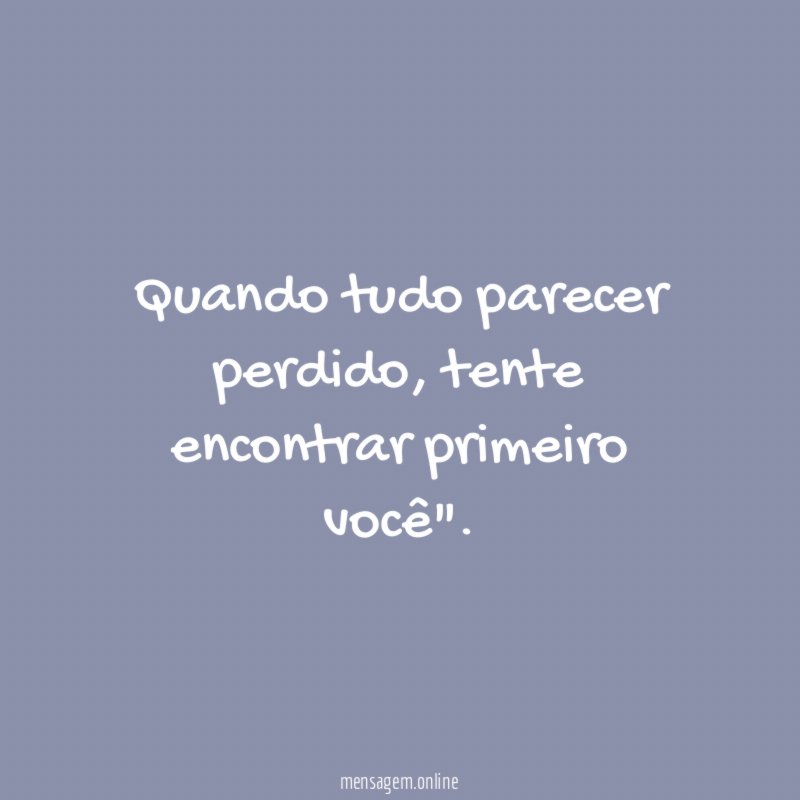 Quando tudo parecer perdido