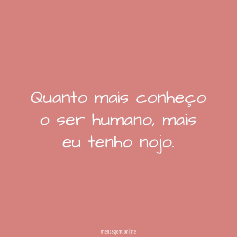 Quanto mais conheço o ser humano