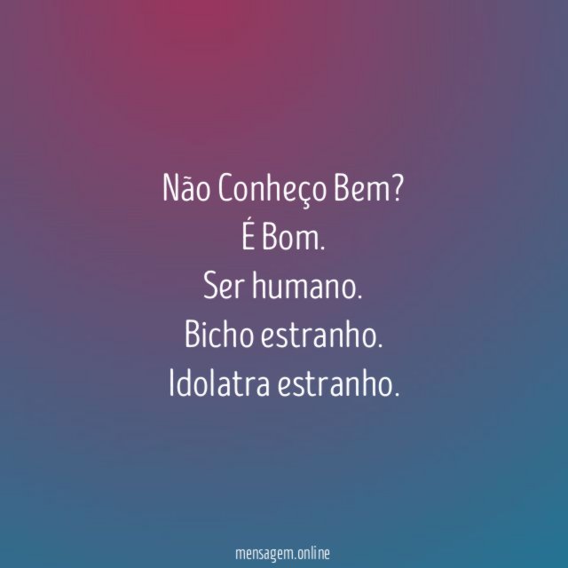 Não Conheço Bem? É Bom.