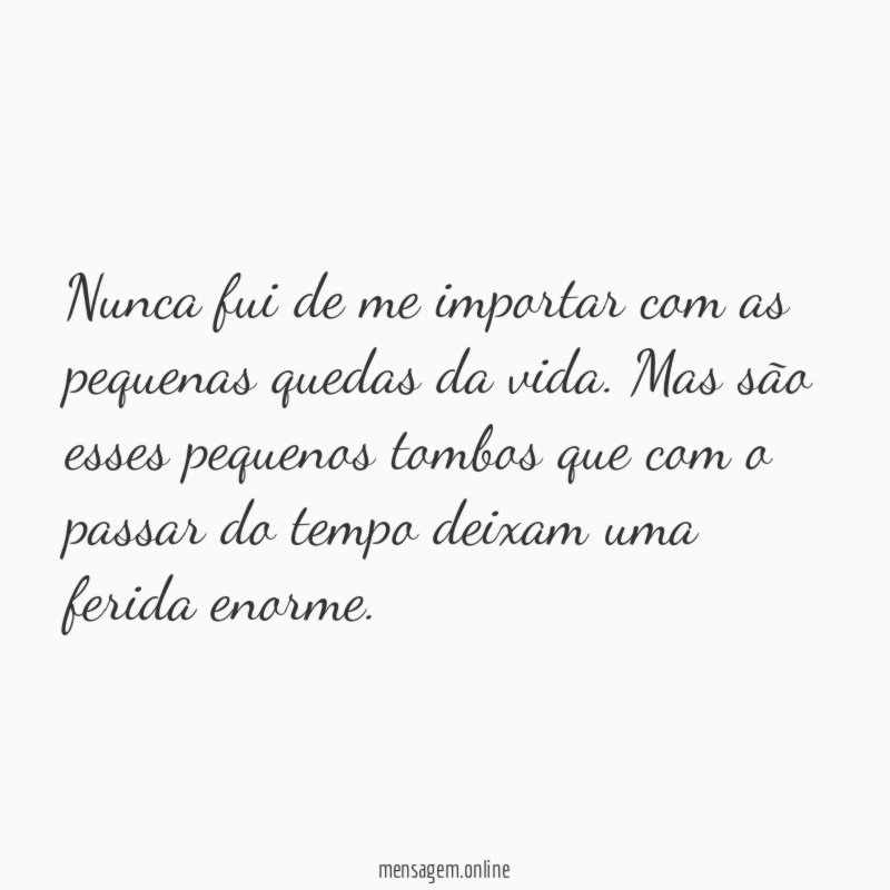 Nunca fui de me importar com as pequenas quedas da vida