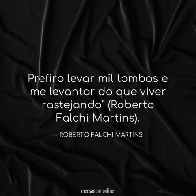 Prefiro levar mil tombos e me levantar do