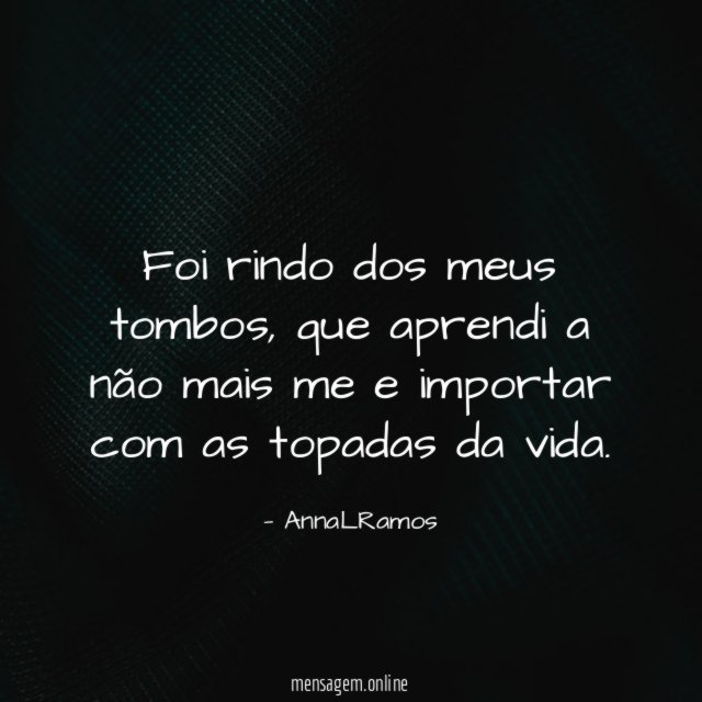 Foi rindo dos meus tombos
