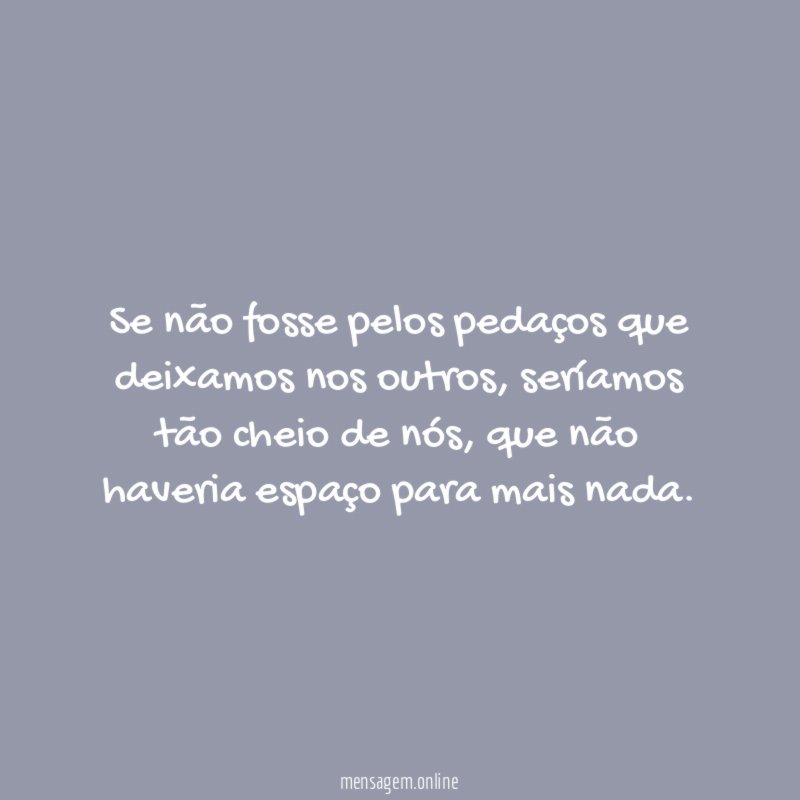 Se não fosse pelos pedaços que deixamos nos outros