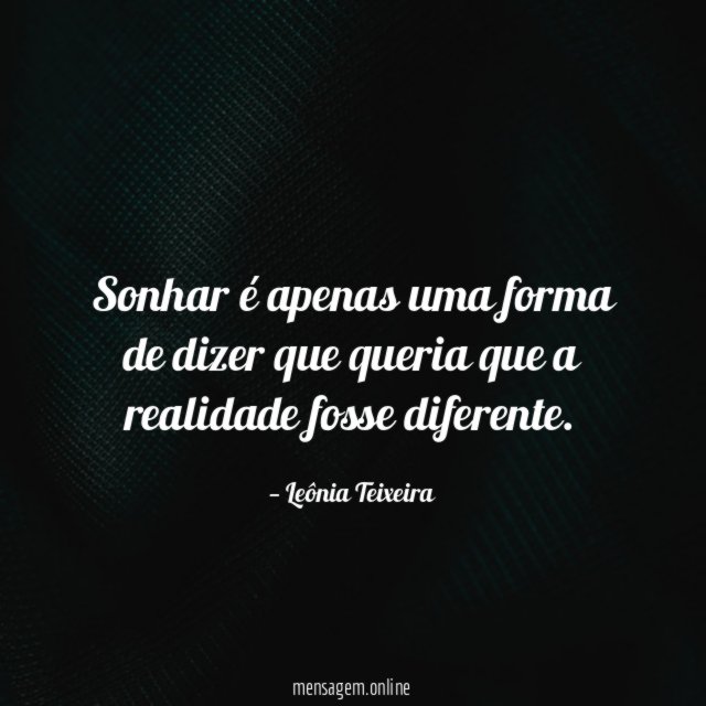 Sonhar é apenas uma forma de dizer que
