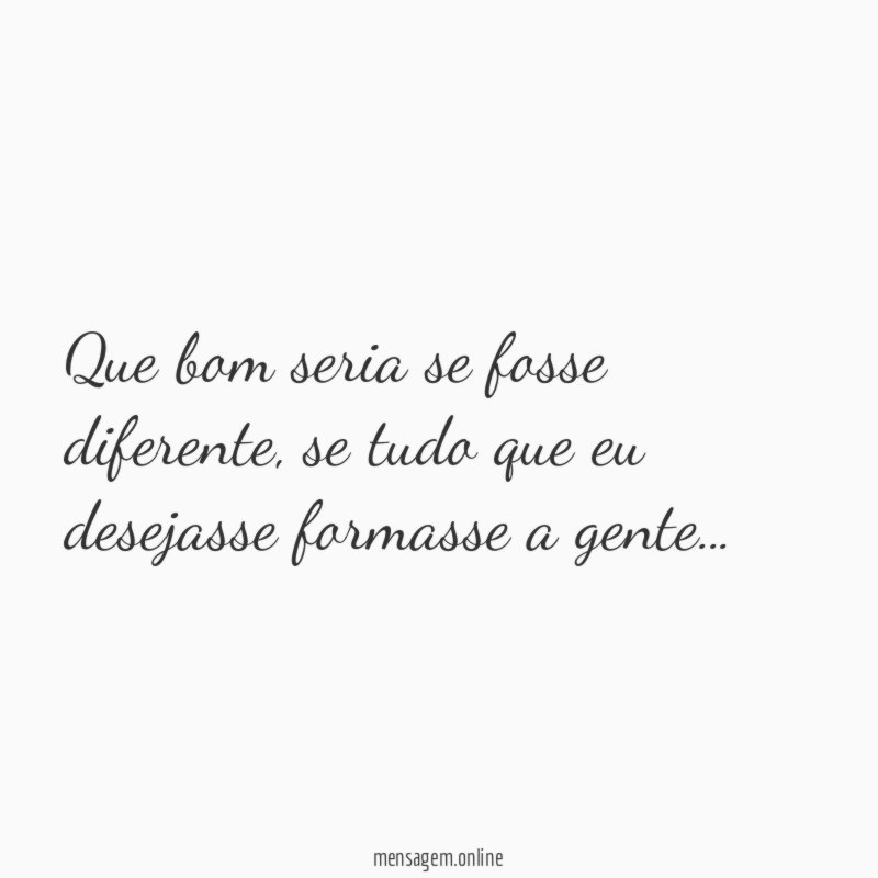 Que bom seria se fosse diferente
