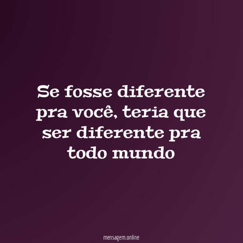 Se fosse diferente pra você