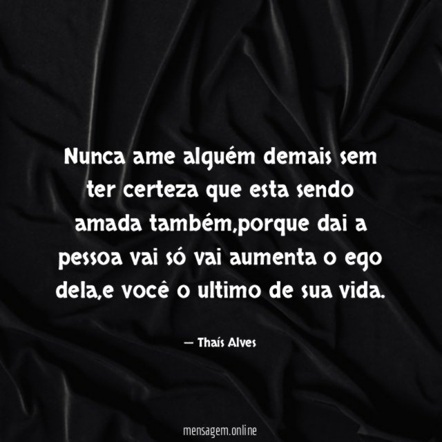 Nunca ame alguém demais sem ter certeza que