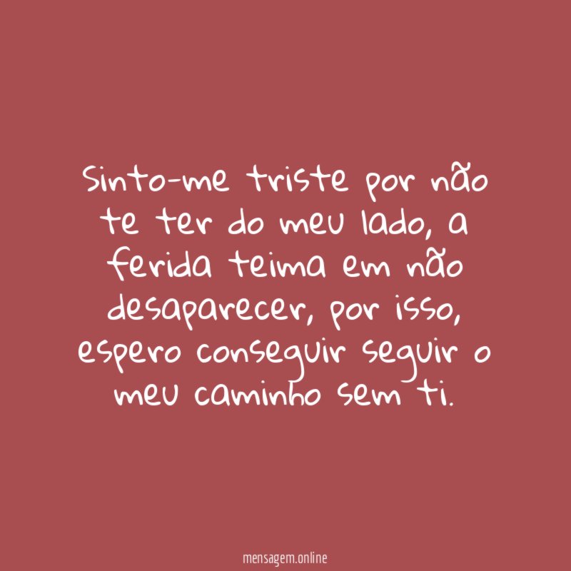 Sinto-me triste por não te ter do meu lado