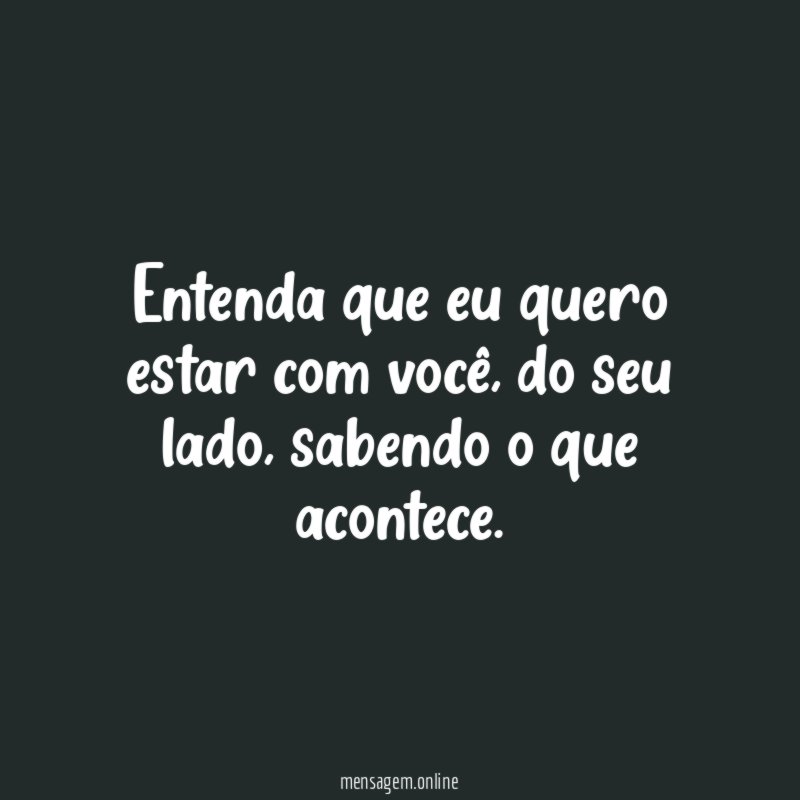 Entenda que eu quero estar com você