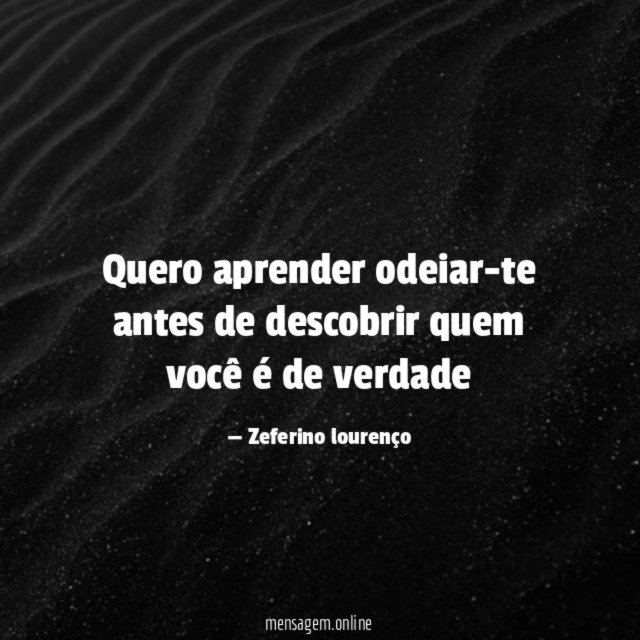 Quero aprender odeiar-te antes de descobrir quem você é de verdade