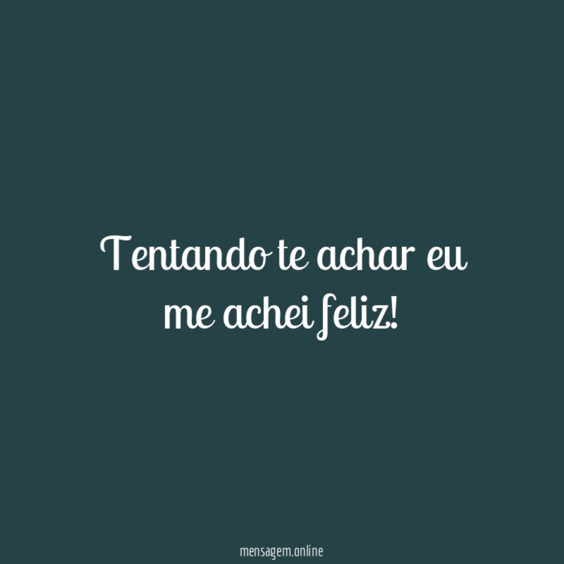 Tentando te achar eu me achei feliz