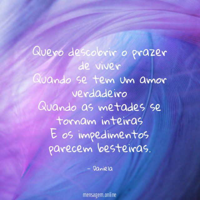Quero descobrir o prazer de viver Quando se tem