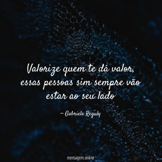 Valorize quem te dá valor