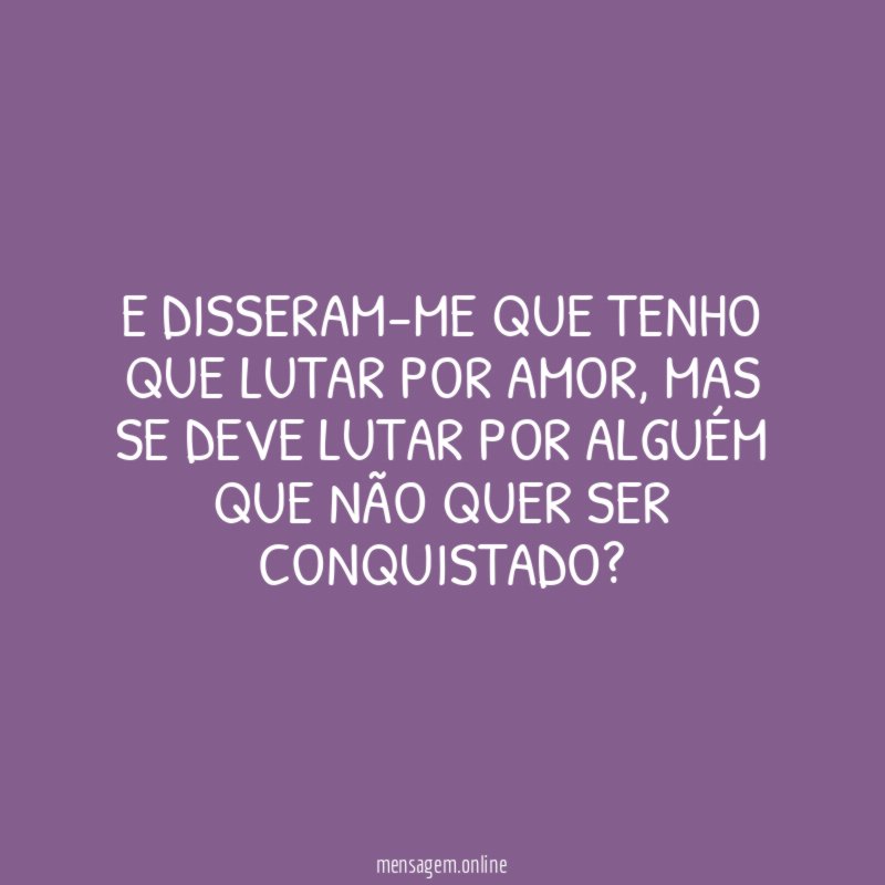 E disseram-me que tenho que lutar por amor