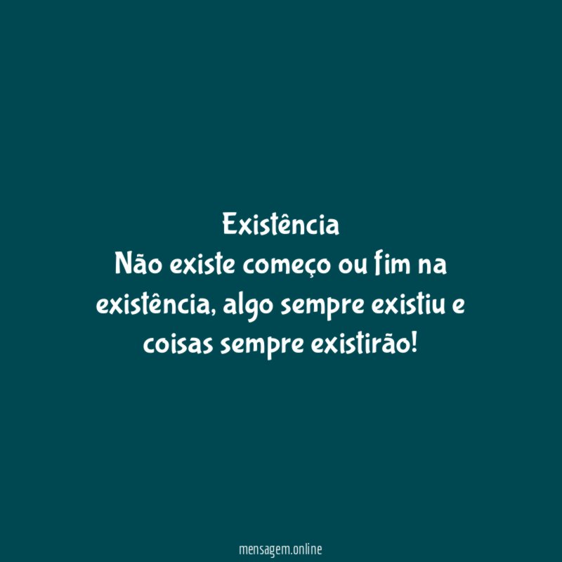 Existência Não existe começo ou fim na existência