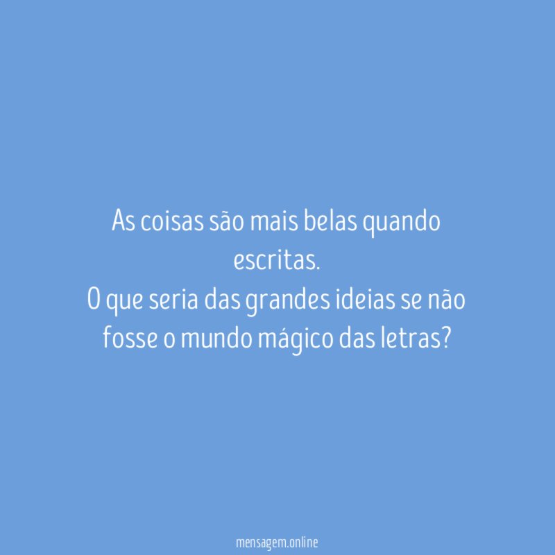 As coisas são mais belas quando escritas.
