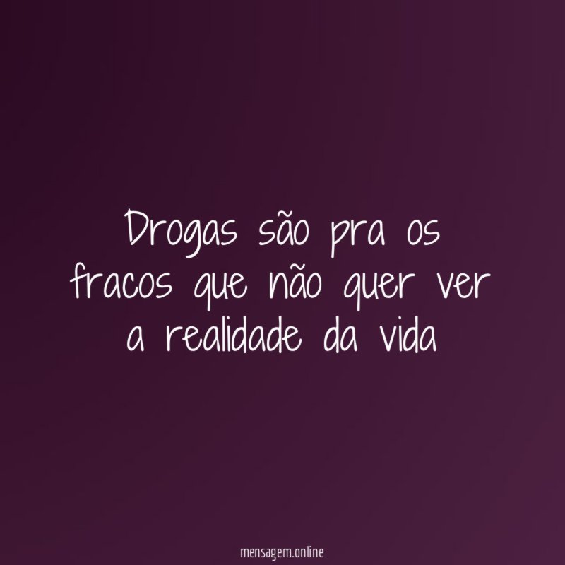 Drogas são pra os fracos que não quer