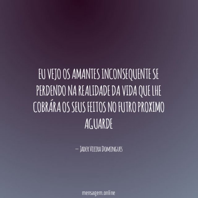 Eu vejo os amantes inconsequente se perdendo na