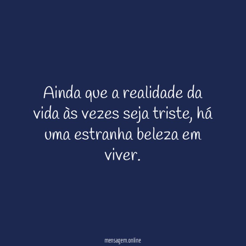 Ainda que a realidade da vida às vezes seja triste