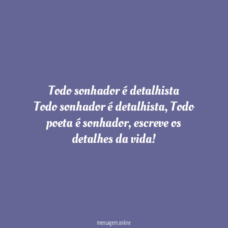 Todo sonhador é detalhista Todo sonhador é detalhista