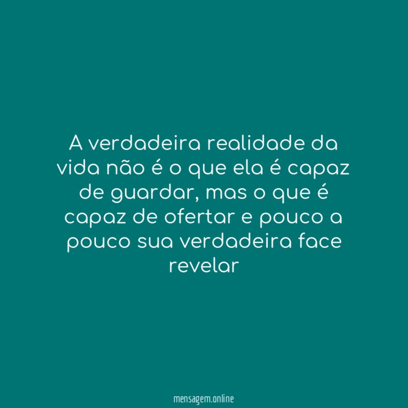 A verdadeira realidade da vida não é