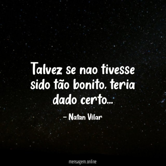 Talvez se nao tivesse sido tão bonito