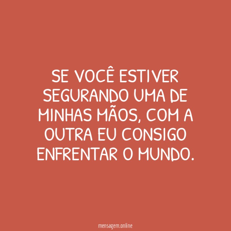 Se você estiver segurando uma de minhas mãos
