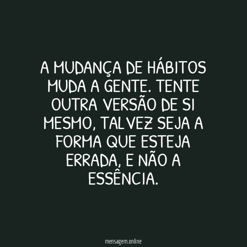 A mudança de hábitos muda a gente