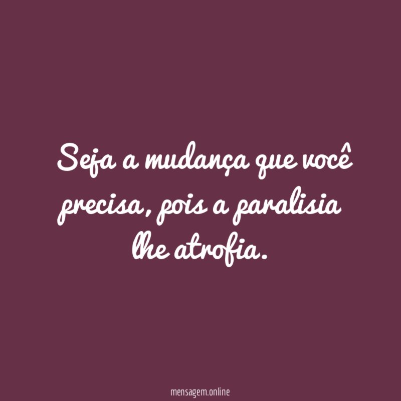 Seja a mudança que você precisa