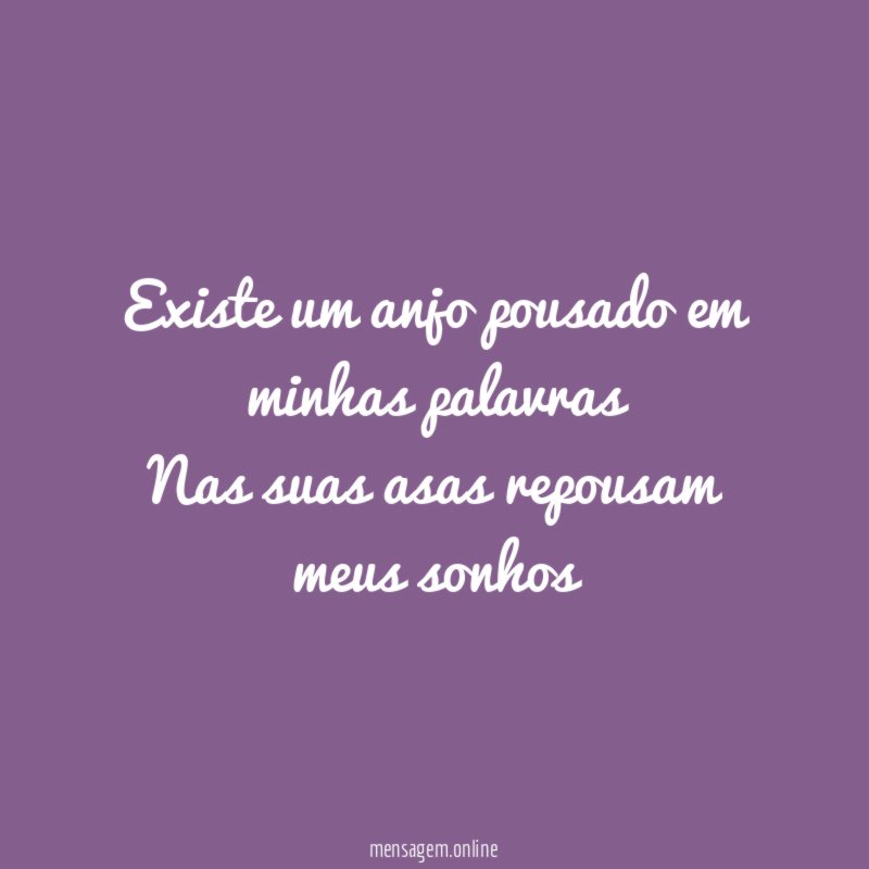 Existe um anjo pousado em minhas palavras Nas suas