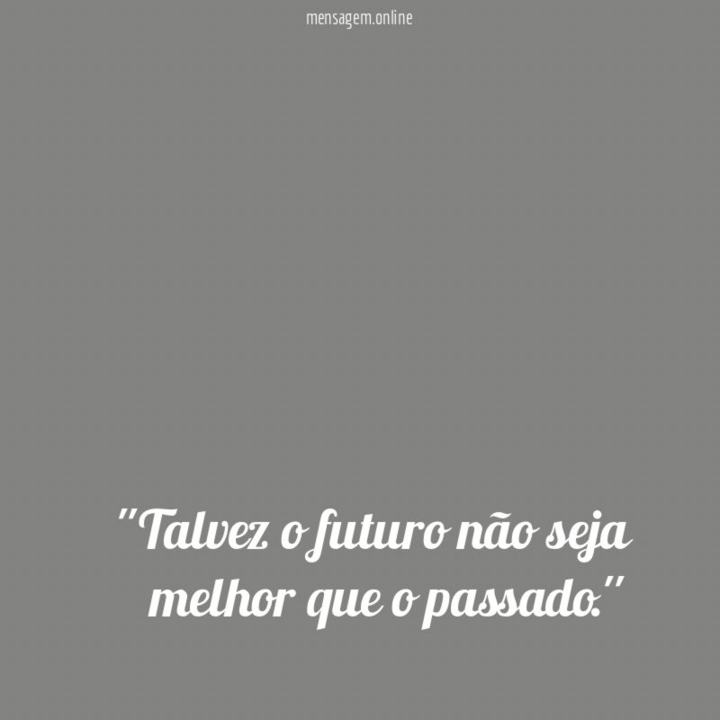 'Talvez o futuro não seja melhor que o passado