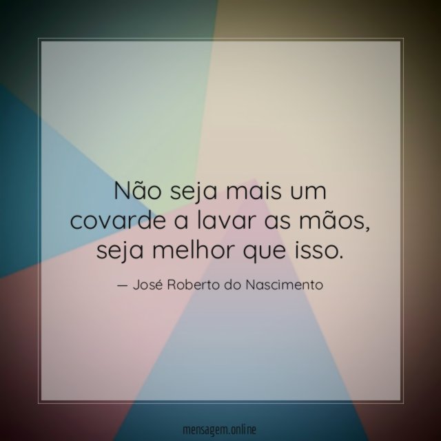 Não seja mais um covarde a lavar as mãos