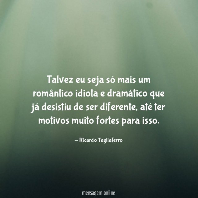 Talvez eu seja só mais um romântico idiota