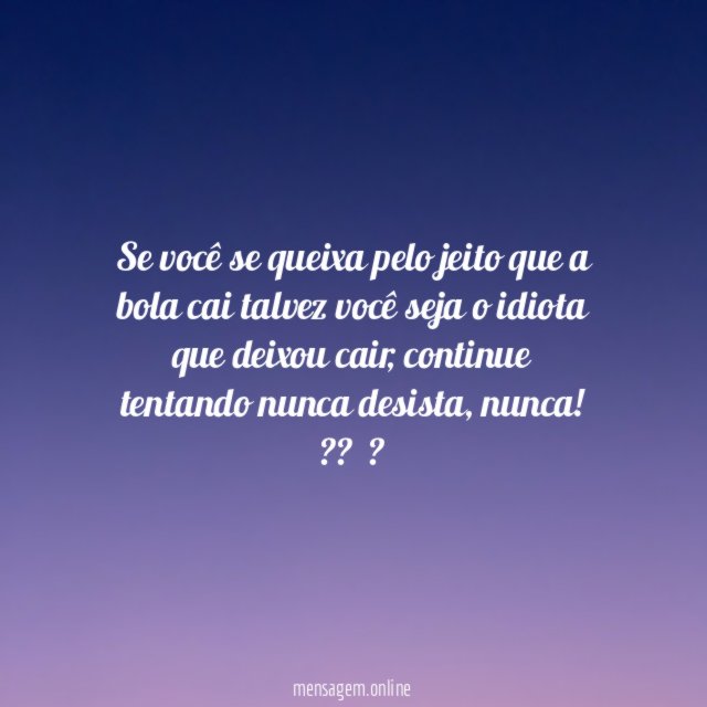Se você se queixa pelo jeito que a