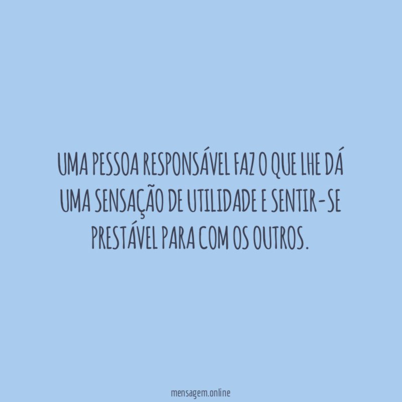Uma pessoa responsável faz o que lhe dá