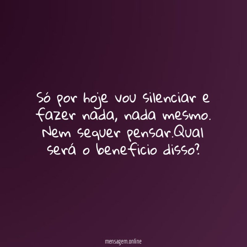 Só por hoje vou silenciar e fazer nada