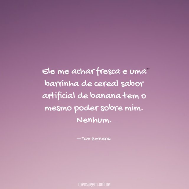 Ele me achar fresca e uma barrinha de