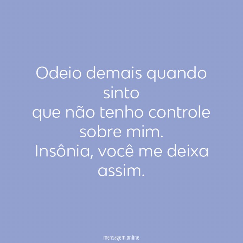 Odeio demais quando sinto que não tenho controle sobre mim