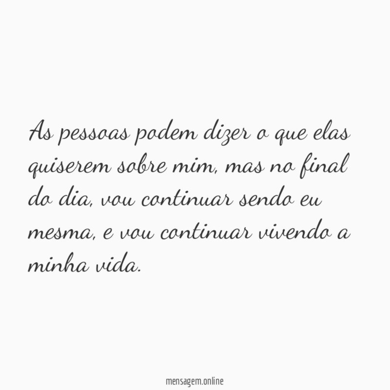 As pessoas podem dizer o que elas quiserem sobre mim