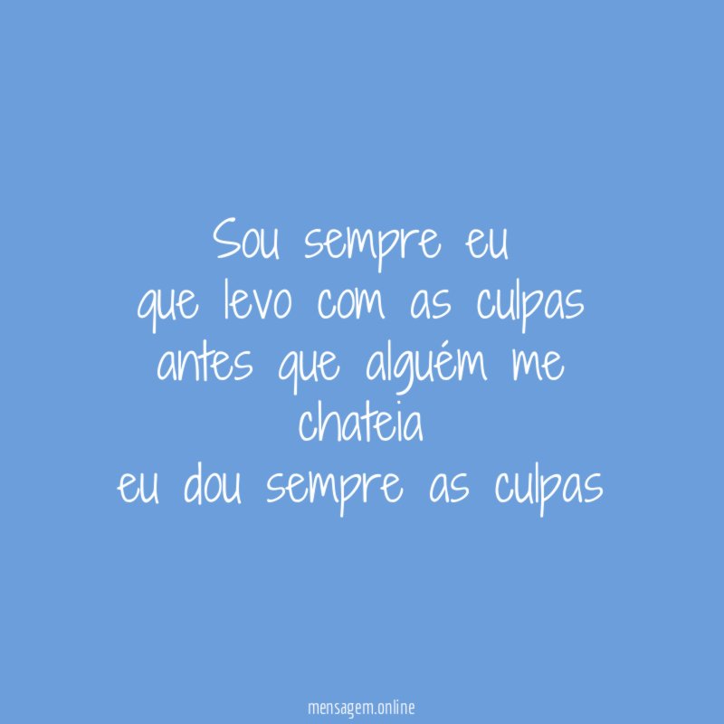 Sou sempre eu que levo com as culpas antes que